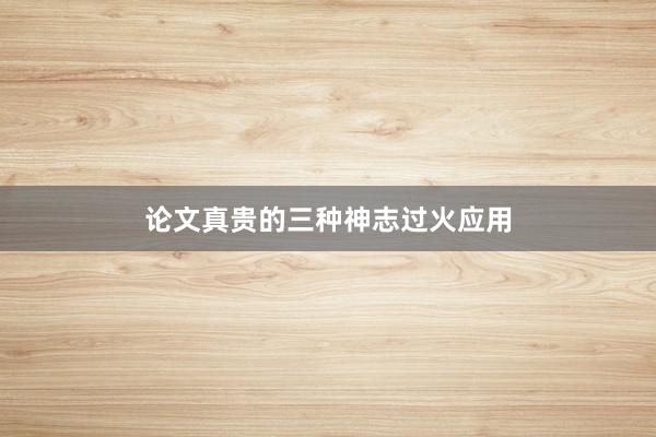 论文真贵的三种神志过火应用