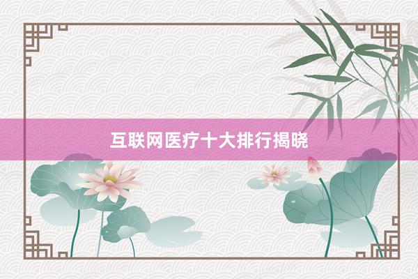互联网医疗十大排行揭晓